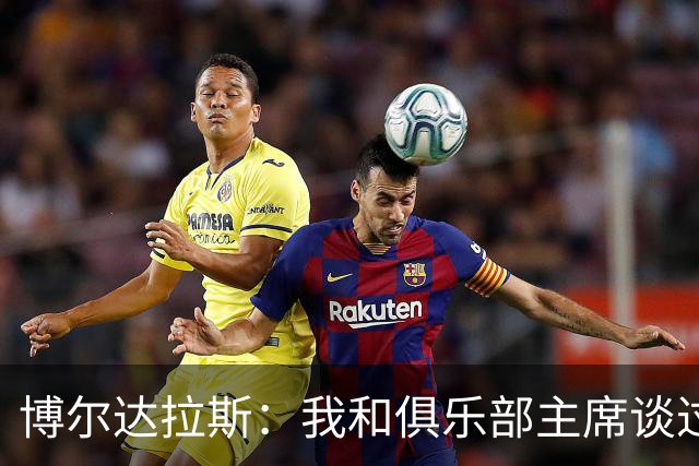 博尔达拉斯：我和俱乐部主席谈过了，我们澄清了误会